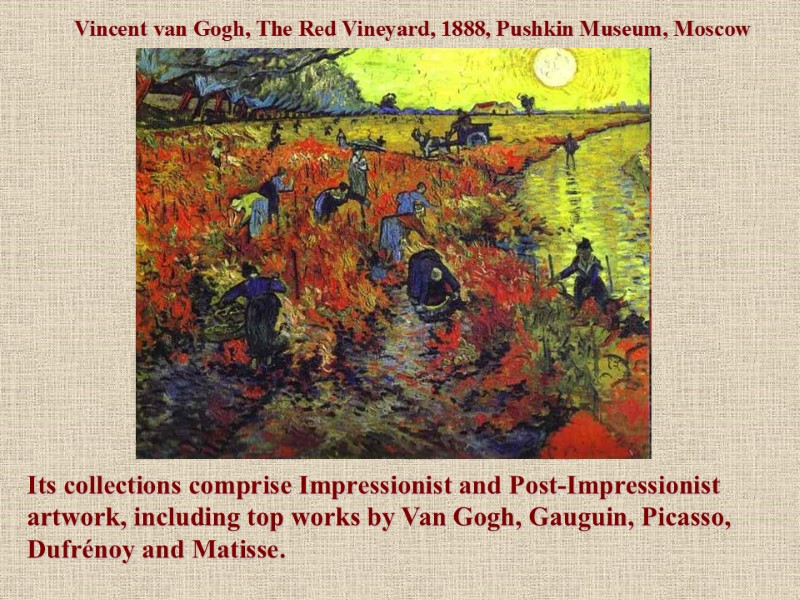 Vincent van Gogh, The Red Vineyard, 1888, Pushkin Museum, Moscow Its collections comprise Impressionist
